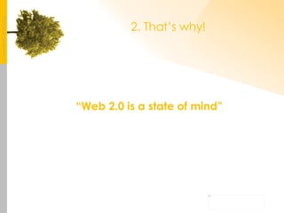 2. That’s why! “ Web 2.0 is a state of mind” 