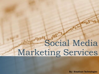 Social Media
Marketing Services
By:- Kreativan Technologies
 