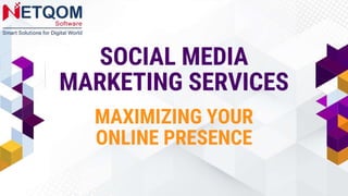 SOCIAL MEDIA
MARKETING SERVICES
MAXIMIZING YOUR
ONLINE PRESENCE
 