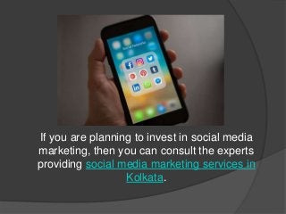 If you are planning to invest in social media
marketing, then you can consult the experts
providing social media marketing services in
Kolkata.
 