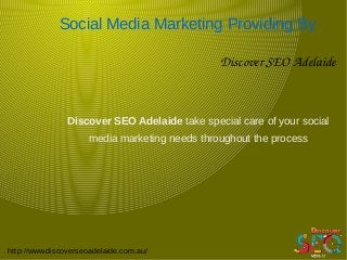 Social Media Marketing Providing By
Discover SEO Adelaide
http://www.discoverseoadelaide.com.au/
Discover SEO Adelaide take special care of your social
media marketing needs throughout the process
 