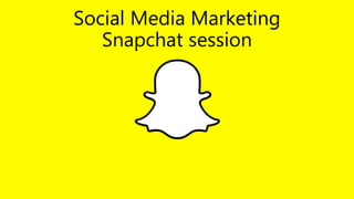 Social Media Marketing
Snapchat session
 