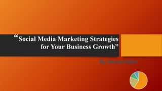 “Social Media Marketing Strategies
for Your Business Growth”
By Tecnovision
 
