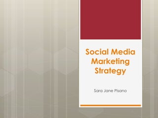 Social Media
 Marketing
  Strategy

  Sara Jane Pisano
 