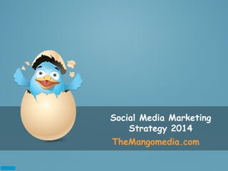 Social Media Marketing
Strategy 2014
TheMangomedia.com
 