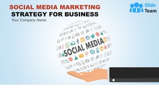 SOCIAL MEDIA MARKETING
STRATEGY FOR BUSINESS
Your Company Name
 