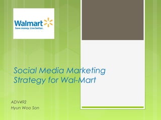 Social Media Marketing
Strategy for Wal-Mart
ADV492
Hyun Woo Son
 