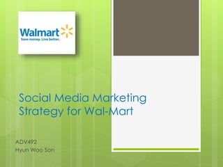 Social Media Marketing
Strategy for Wal-Mart
ADV492
Hyun Woo Son
 