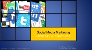 Social Media Marketing 
S t rategy & Planning 
By: Gagan Parashar 
Confidential | Copyright © X-Ciel Consulting Pvt. Ltd. Corporate Consultant 
 