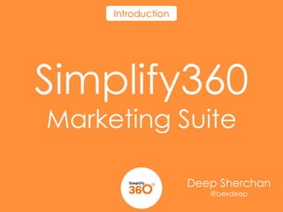 Introduction

Simplify360
Marketing Suite

Deep Sherchan
@bexdeep

 