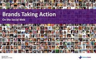 Brands Taking Action On the Social Web Michael Brito @Britopian on Twitter 