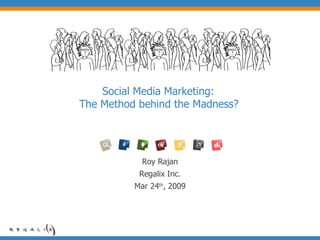 Social Media Marketing:  The Method behind the Madness?   Roy Rajan Regalix Inc. Mar 24 th , 2009 