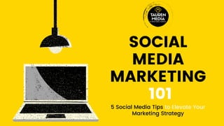 SOCIAL
MEDIA
MARKETING
 101
5 Social Media Tips to Elevate Your
Marketing Strategy
 
