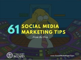 61
SOCIAL MEDIA
MARKETING TIPS
From the Pros
www.SocialMediaWizard.com
 