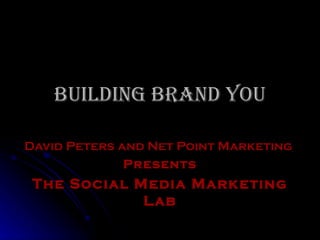 Building Brand You David Peters and Net Point Marketing   Presents The Social Media Marketing Lab 