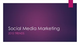 Social Media Marketing
2015 TRENDS
 