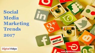 Social
Media
Marketing
Trends
2017
www.digitalvidya.com
 