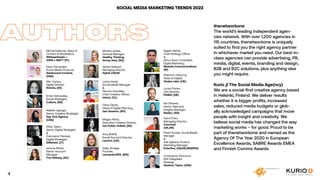 SOCIAL MEDIA MARKETING TRENDS 2022
AUTHORS thenetworkone
The world’s leading independent agen-
cies network. With over 1,200 agencies in
115 countries, thenetworkone is uniquely
suited to find you the right agency partner
in whichever market you need. Our best-in-
class agencies can provide advertising, PR,
media, digital, events, branding and design,
B2B and B2C solutions, plus anything else
you might require.
Kurio // The Social Media Age(ncy)
We are a social-first creative agency based
in Helsinki, Finland. We deliver results
whether it is bigger profits, increased
sales, reduced media budgets or glob-
ally acknowledged campaigns that move
people with insight and creativity. We
believe social media has changed the way
marketing works – for good. Proud to be
part of thenetworkone and named as the
Agency Of The Year 2020 in European
Excellence Awards, SABRE Awards EMEA
and Finnish Comms Awards.
Michał Kaliściak, Head of
Content & Moderation,
180heartbeats +
JUNG v MATT (PL)
Kevin Fernandez,
Social Media Producer,
Adolescent Content,
(USA)
Emily Ostrowska,
Social Strategist,
Culture, (NZ)
Jemma Parkin,
Senior Account
Manager,
The Hallway, (AU)
Monika James,
General Manager,
Healthy Thinking
Group Asia, (SG)
Lukas Hardy,
Social Media Manager
&
Pancho González,
Chief Creative Officer,
Inbrax, (CL)
Oana Oprea,
Head of Digital Planning,
Jam Session, (RO)
Megan Perks,
Executive Creative Director,
Joe Public United, (SA)
Amy Bottrill,
Social Account Director,
Launch, (UK)
Adaobi Ugoago,
Senior Creative Strategist,
Day One Agency
(USA)
Silvia Tasso,
Senior Digital Strategist
&
Francesca Trevisan,
Digital Strategist,
Different, (IT)
Gaby Arriaga,
Founder,
Leonardo1452, (MX)
Shannon Osborne,
Head of Digital,
Osaka Labs, (UK)
Lucas Florian,
Unit Director,
PIABO, (DE)
Kei Obusan,
Senior Data and
Insights Manager,
Radarr, (SG)
Carol Chan,
Managing Director,
Comms8
(UK,HK)
Mar Camps,
Digital Director,
Atrevia, (ES)
James Hebbert,
Managing Director,
Hylink CN/UK
Rajesh Mehta,
Chief Strategy Officer
&
Dhruv Gaur, Consultant,
Digital Marketing,
Medulla Communications
(IN)
Presh Hunder, Social Media
Manager
&
Jide Agbana, Product
Marketing Manager,
Enterfive, (US/UK/NIGERIA)
Christopher Dimmock,
SVP Integrated
Strategy,
Abelson Taylor, (USA)
4
 