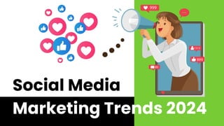 Social Media
Marketing Trends 2024
 