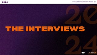 THE INTERVIEWS
20
24
SOCIAL MEDIA MARKETING TRENDS 18
2024
 