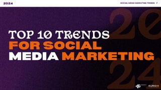 TOP 10 TRENDS
FOR SOCIAL
MEDIA MARKETING
20
24
SOCIAL MEDIA MARKETING TRENDS 7
2024
 