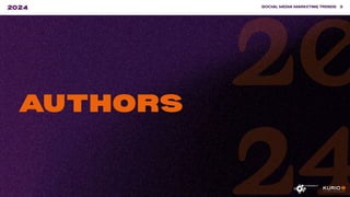 AUTHORS
20
24
SOCIAL MEDIA MARKETING TRENDS 3
2024
 