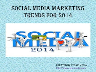 SOCIAL MEDIA MARKETING
TRENDS FOR 2014

Created By Cygnis Media :
http://www.cygnismedia.com/

 