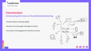 Conclusion
Embracing the Future of Social Media Marketing
• Social media is evolving rapidly.
• Brands must stay agile and adapt to trends.
• Innovation and engagement will drive success.
 