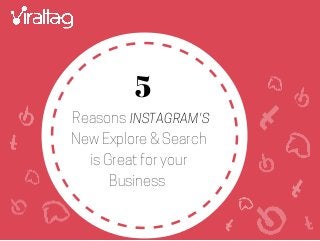 Reasons
New Explore & Search
is Great for your
Business
5
INSTAGRAM'S
 