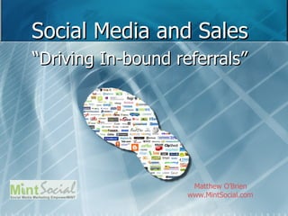 Social Media and Sales “ Driving In-bound referrals” Matthew O’Brien www.MintSocial.com   
