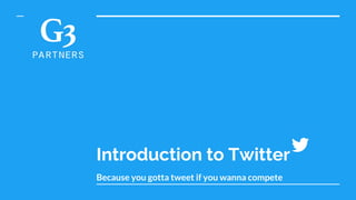 Because you gotta tweet if you wanna compete
Introduction to Twitter
 
