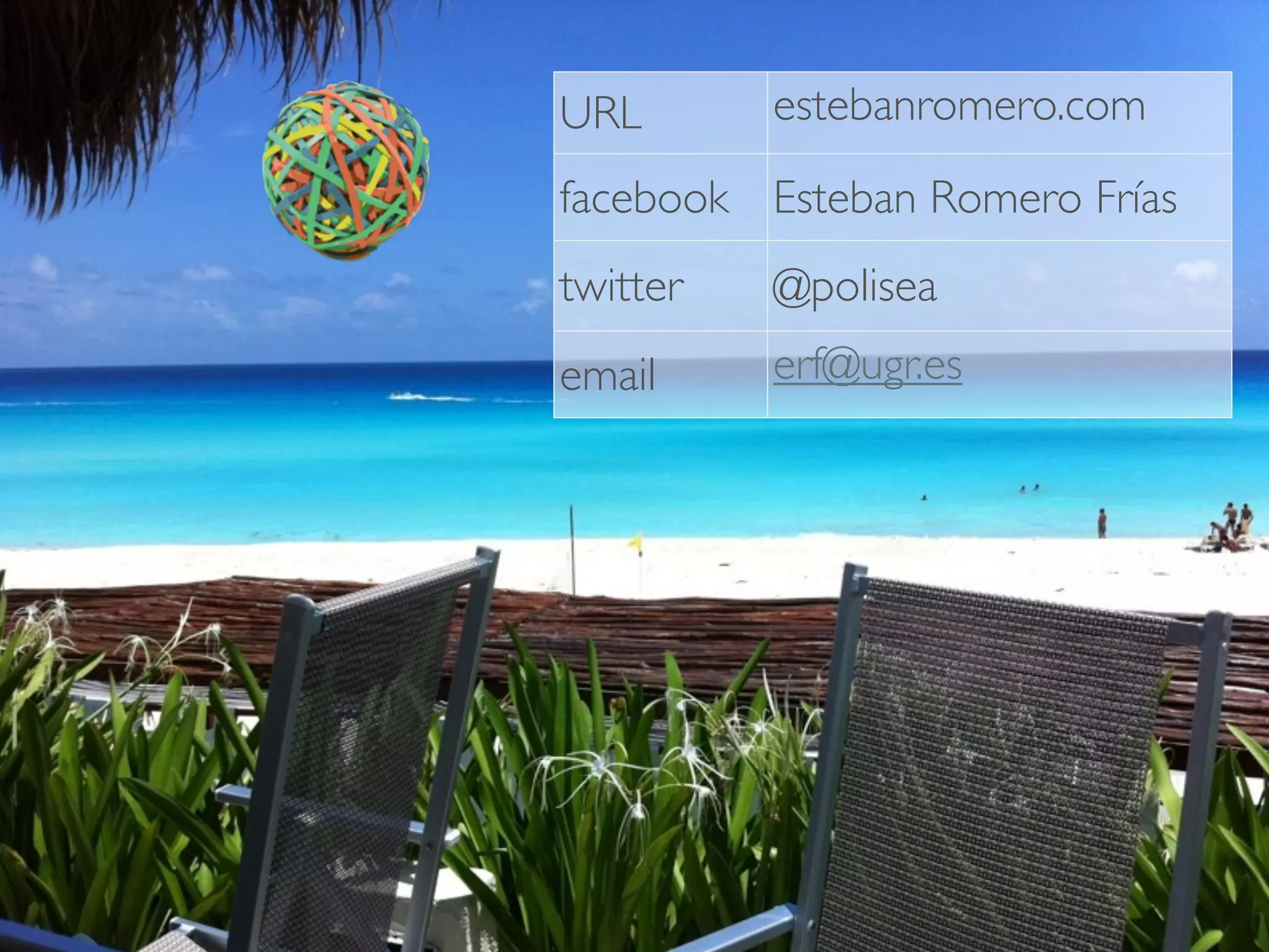 URL       estebanromero.com
facebook Esteban Romero Frías
twitter   @polisea
email     erf@ugr.es
 