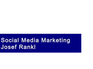 Social Media Marketing
Josef Rankl
 