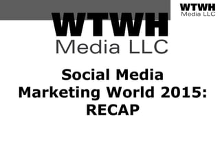 Social Media
Marketing World 2015:
RECAP
 