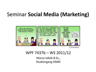 SeminarSocial Media (Marketing) © Scott Adams WPF 7437b – WS 2011/12 Marco Jakob B.Sc., Studiengang OMM 