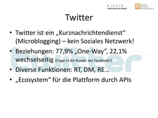 Twitter<br />Twitter ist ein „Kurznachrichtendienst“ (Microblogging) – kein Soziales Netzwerk!<br />Beziehungen: 77,9% „On...