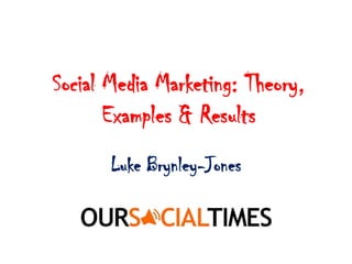 Social Media Marketing: Theory,
       Examples & Results
            Brynley-Jones
       Luke Brynley-Jones
 