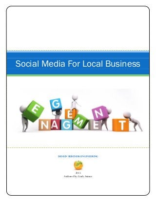 Social Media For Local Business

DESIGN BUSINESS ENGINEERING

2013
Authored by: Lindy Asimus

 