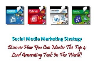 Social Media Marketing StrategySocial Media Marketing Strategy
Discover How You Can Master The Top 4Discover How You Can Master The Top 4
Lead Generating Tools In The World!Lead Generating Tools In The World!
 