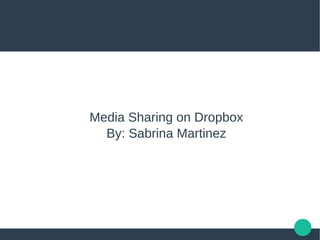 Media Sharing on Dropbox
By: Sabrina Martinez
 