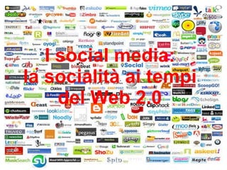 I social media: la socialità ai tempi del Web 2.0 