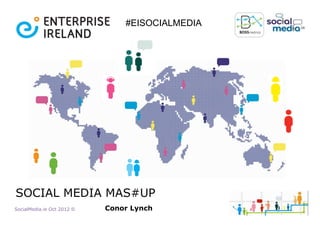 #EISOCIALMEDIA




SOCIAL MEDIA MAS#UP
SocialMedia.ie Oct 2012 ©   Conor Lynch
 