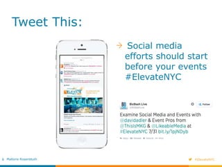 Social media 
efforts should start 
before your events 
#ElevateNYC 
#ElevateNYC 
Tweet This: 
Mallorie Rosenbluth 
 
