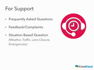 For Support
• Frequently Asked Questions
• Feedback/Complaints
• Situation Based Question
(Weather, Traffic, Lane Closure,
Emergencies)
 