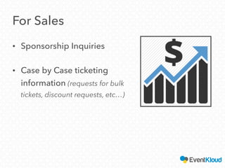 For Sales
• Sponsorship Inquiries
• Case by Case ticketing
information (requests for bulk
tickets, discount requests, etc…)
 