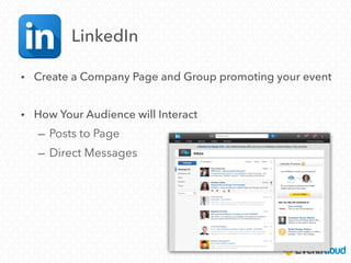 LinkedIn
• Create a Company Page and Group promoting your event
• How Your Audience will Interact
– Posts to Page
– Direct Messages
 