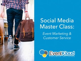 Social Media
Master Class:
Event Marketing &
Customer Service
 