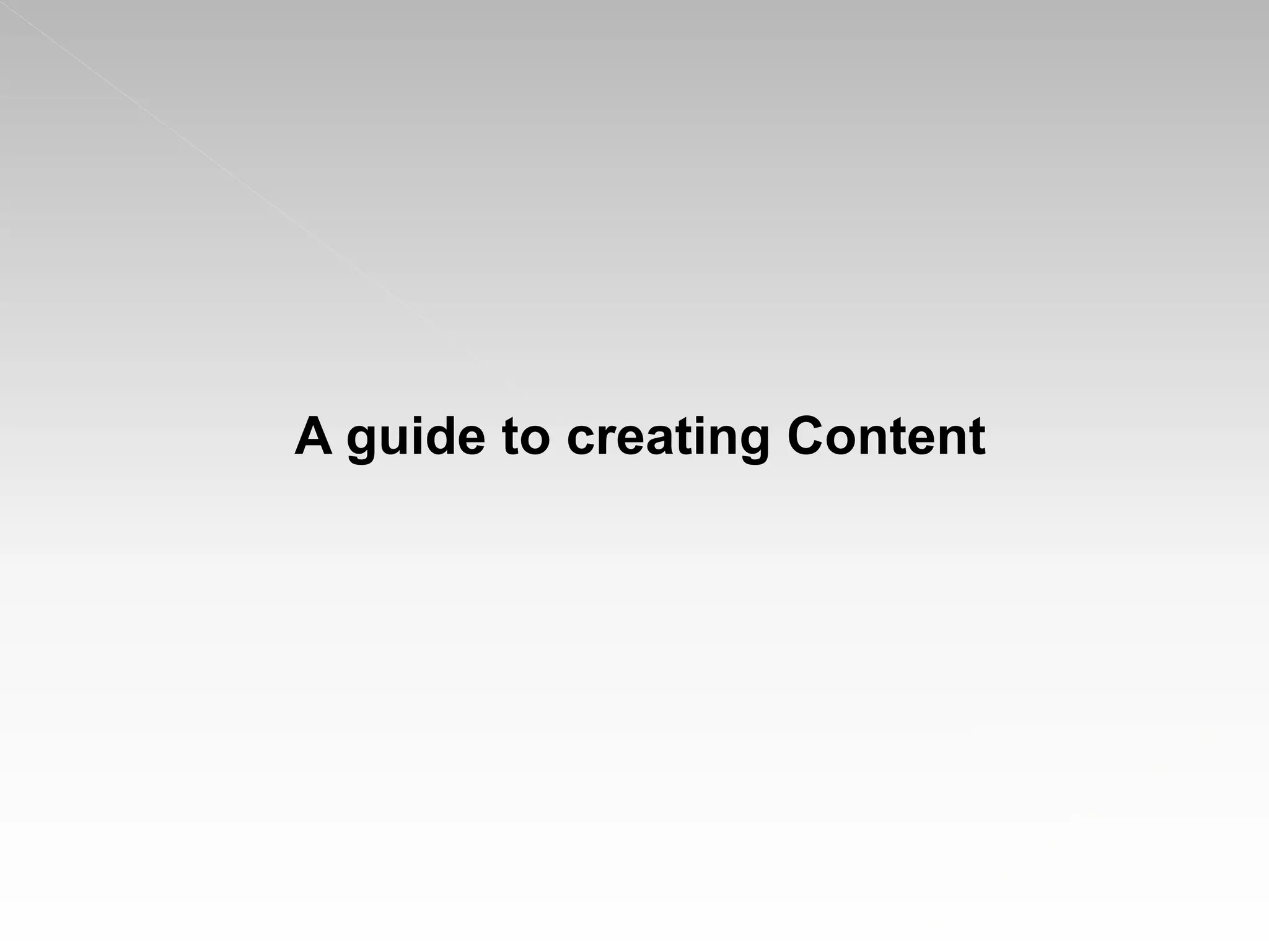 A guide to creating Content
 