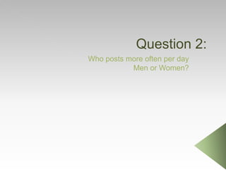Question 2:
Who posts more often per day
Men or Women?
 