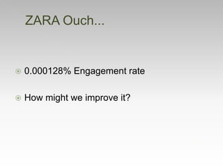  0.000128% Engagement rate
 How might we improve it?
ZARA Ouch...
 